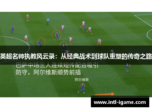 英超名帅执教风云录:从经典战术到球队重塑的传奇之路 英超名帅执教风云录:从经典战术到球队重塑的传奇之路
