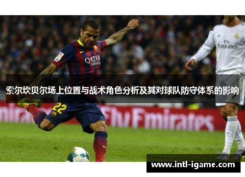 索尔坎贝尔场上位置与战术角色分析及其对球队防守体系的影响 索尔坎贝尔场上位置与战术角色分析及其对球队防守体系的影响