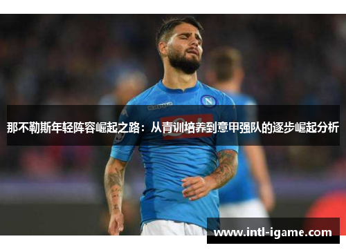 那不勒斯年轻阵容崛起之路：从青训培养到意甲强队的逐步崛起分析