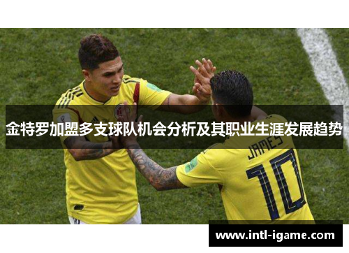 金特罗加盟多支球队机会分析及其职业生涯发展趋势 金特罗加盟多支球队机会分析及其职业生涯发展趋势
