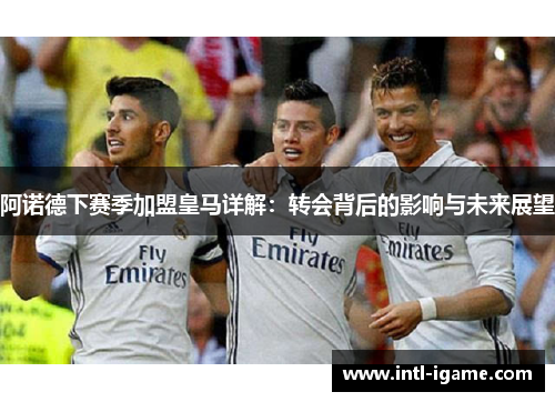 阿诺德下赛季加盟皇马详解：转会背后的影响与未来展望