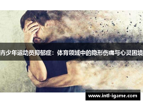 青少年运动员抑郁症：体育领域中的隐形伤痛与心灵困境