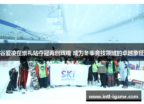 谷爱凌在崇礼站夺冠再创辉煌 成为冬季竞技领域的卓越象征