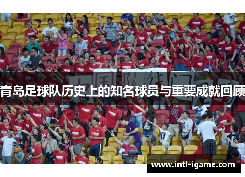 青岛足球队历史上的知名球员与重要成就回顾
