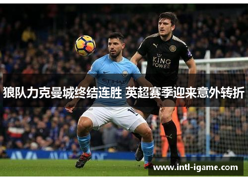 狼队力克曼城终结连胜 英超赛季迎来意外转折 狼队力克曼城终结连胜 英超赛季迎来意外转折
