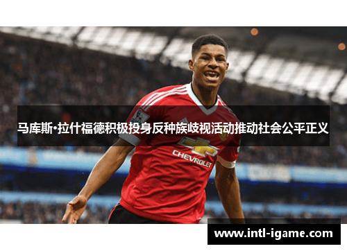 马库斯·拉什福德积极投身反种族歧视活动推动社会公平正义
